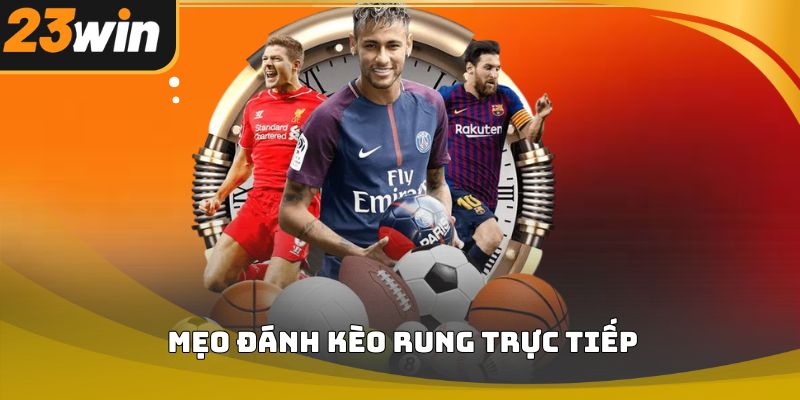 Mẹo đánh kèo rung trực tiếp 23win dễ áp dụng 